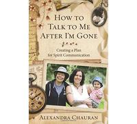 How to Talk to Me After I'm Gone: Creating a Plan for Spirit Communication by Alexandra Chauran (11-Jan-2015) Paperback