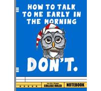 How to talk to me in the Morning Don't I hate Morning People Notebook: Owl composition notebook, diary, journal or notes taking. College ruled, 100 ... writting, perfect gift for those who love Owl