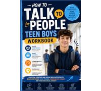 How to Talk to People for Teen Boys Workbook: Practical Exercises and Social Skills Activities to Build Confidence, Make Friends, Communicate Clearly, and Overcome Social Anxiety