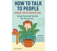 How to Talk to People (When You’d Rather Die): Social Survival Tactics for Introverts Includes: “what to say during awkward silences”