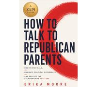 How to Talk to Republican Parents: How to Stay Calm, Navigate Political Differences and Protect the Relationships You Love