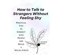 How to Talk to Strangers Without Feeling Shy: Practical Tips to Connect with People and Build a Social Circle