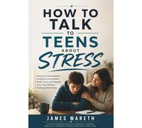 How to Talk to Teens About Stress: Practical Conversations to Reduce Overwhelm, Build Trust, and Support Your Teen Without Pushing Them Away