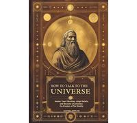 How to Talk to the Universe: Master Your Vibration, Align Your Beliefs, and Become a Conscious Co-Creator of Reality (The Abundance Book Series)