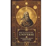 How to Talk to the Universe: Master Your Vibration, Align Your Beliefs, and Become a Conscious Co-Creator of Reality (The Abundance Book Series)