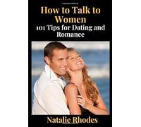 How to Talk to Women: 101 Tips for Dating and Romance