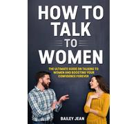 HOW TO TALK TO WOMEN: The Ultimate Guide on Talking to women and Boosting Your Confidence Forever