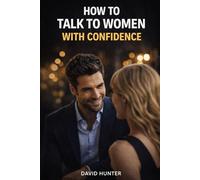 How to Talk to Women with Confidence: Master Conversation, Build Attraction, and Develop Powerful Social Skills with Women (Magnetic Confidence Series)
