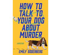 How to Talk to Your Dog About Murder : A Mystery