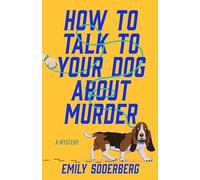How to Talk to Your Dog About Murder: A Mystery