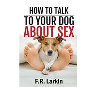 How to talk to your dog about sex. (Heat and Stir)