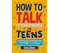 How to Talk to Your Parents for Teens: Master Calm Conversations, Set Boundaries, Build Trust, and Finally Feel Heard at Home (Therapy and Mental Health Books For Teens)
