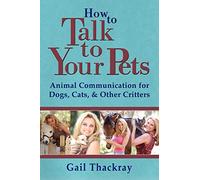How to Talk to Your Pets: Animal Communication for Dogs, Cats, & Other Critters