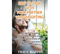 HOW TO TALK WITH YOUR PARTNER without FIGHTING: Secrets on How to communicate and negotiate with your Spouse to get what you want Without Argument