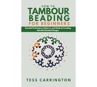 How to Tambour Beading for Beginners: Essential Techniques, Patterns, and Guide to Creating Beautiful Beaded Designs