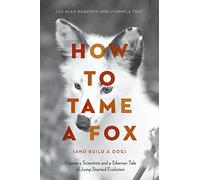 How to Tame a Fox (and Build a Dog) - Visionary Scientists and a Siberian Tale of Jump-Started Evolution