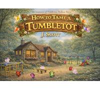 How to Tame a Tumbletot (The Creatures of Tiddleton Hollow)