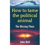 How to tame the political animal: (How to tame the political animal:: The missing piece)