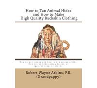 How to Tan Animal Hides and How to Make High Quality Buckskin Clothing