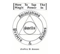 How to Tap the Magic Power of Incantations, Spells, Prayers & Psalms by Geoffrey H. Samson