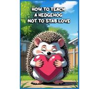 How to Teach a Hedgehog Not to Stab Love: Funny gift - Notebook | Book with empty lined pages | 6" x 9" (15.24 x 22.86 cm) | 200 pages, Perfect gag gift