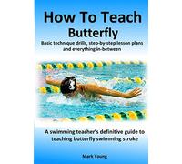 How To Teach Butterfly: Basic technique drills, step-by-step lesson plans and everything in-between. A swimming teacher’s definitive guide to teaching ... stroke. (How To Teach Swimming Strokes)