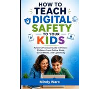 How to Teach Digital Safety to Your Kids: Parent's Practical Guide to Protect Children from Online Risks, Social Media, and Cyberbully