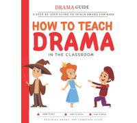 How To Teach Drama In The Classroom: The Step-By-Step Guide To Start Teaching Drama To Kids