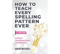 How to Teach Every Spelling Pattern Ever: The pal to The Ultimate Scope and Sequence