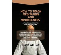 How to Teach Meditation and Mindfulness: A Practical Guide for New Instructors: Foundational Techniques, Lesson Planning, and Creating Transformative Experiences for Your Students