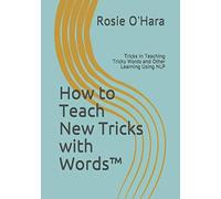 How to Teach New Tricks with Words™: Tricks in Teaching Tricky Words and Other Learning Using NLP