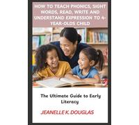 HOW TO TEACH PHONICS, SIGHT WORDS, READ, WRITE AND UNDERSTAND EXPRESSION TO 4- YEAR-OLDS CHILD: The Ultimate Guide to Early Literacy
