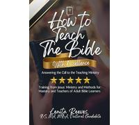 How to Teach the Bible with Excellence: Answering the Call to the Teaching Ministry: Training from Jesus’ Ministry and Methods for Mastery and ... and Methods for Mastery and Teachers of Adul