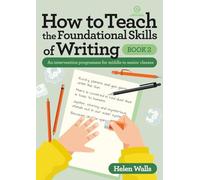 How to Teach the Foundational Skills of Writing, Book 2: An intervention programme for middle to senior classes