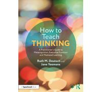 How to Teach Thinking : A Practitioner’s Guide to Metacognition, Executive Function and Mediated Learning