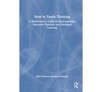 How to Teach Thinking : A Practitioner’s Guide to Metacognition, Executive Function and Mediated Learning