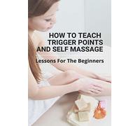 How To Teach Trigger Points And Self Massage: Lessons For The Beginners: Pictures Of Muscle Knots