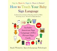 How To Teach Your Baby Sign Language: An Interactive Guide for Bonding with Your Baby Featuring “Core” Words for Daily Routines (Say it, Show it, Sign it, Share it!)