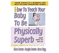How to Teach Your Baby to be Physically Superb: From Birth to Age Six