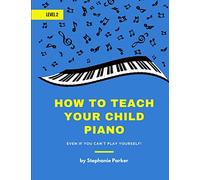 How To Teach Your Child Piano - Level 2: Even If You Can't Play Yourself