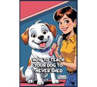 How to Teach Your Dog to Never Shed: Funny gift - Notebook | Book with empty lined pages | 6" x 9" (15.24 x 22.86 cm) | 200 pages, Perfect gag gift
