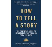 How to Tell a Story : The Essential Guide to Memorable Storytelling from The Moth