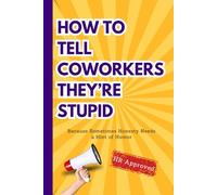 HOW TO TELL COWORKERS THEY'RE STUPID: Funny Notebook with 53 Sarcastic Phrases for Laughs with Coworkers. HR Approved - Office Gag Gift!