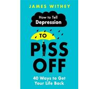 How To Tell Depression to Piss Off: 40 Ways to Get Your Life Back