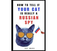 How to Tell If Your Cat Is Really a Russian Spy: A Hilarious Gift for Any Suspicious Cat Owner (Funny Prank Gift Books)