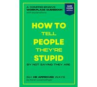 How to Tell People They're Stupid by Not Saying They Are: Workplace HR Approved Guidebook Parody Book with Hilarious Content, Office Coworkers Funny Prank Gift