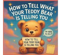 How to Tell What Your Teddy Bear Is Telling You: A Translation Guidebook & Decoder