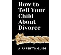 How to Tell Your Child About Divorce: A Parent's Guide: How to handle difficult conversations, relieve emotional stress, and build a safe future for ... to be supportive despite difficult moments.