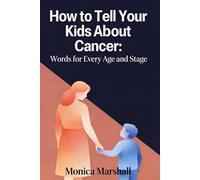 How to Tell Your Kids About Cancer: Words for Every Age and Stage
