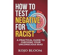 How to Test Negative for Racist: A Practical Guide to Checking Your Unconscious Bias